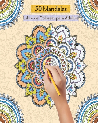 50 Mandalas Libro de Colorear para Adultos: Libro de colorear para Adultos, más de 50 maravillosas patrones de mandalas Para Calmar El Alma Y Aliviar Cover Image