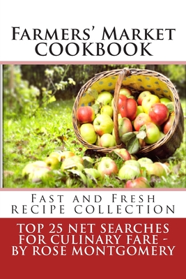 Farmers' Market Cookbook: Fast and Fresh Recipe Collection By Rose Montgomery Cover Image
