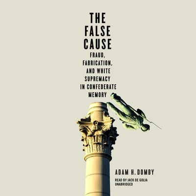 The False Cause: Fraud, Fabrication, and White Supremacy in Confederate Memory Cover Image