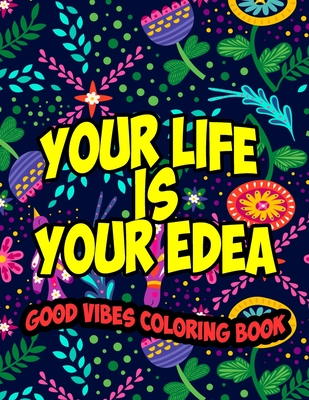 Good Vibes Coloring Book Your Life Is Your Idea: Easy Coloring Book for Adults Inspirational Quotes - Positive, Motivational and Good Vibes Coloring B By Houja Huecolorings Vibes Press Cover Image