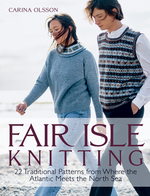 Fair Isle Knitting: 22 Traditional Patterns from Where the Atlantic Meets the North Sea By Carina Olsson Cover Image