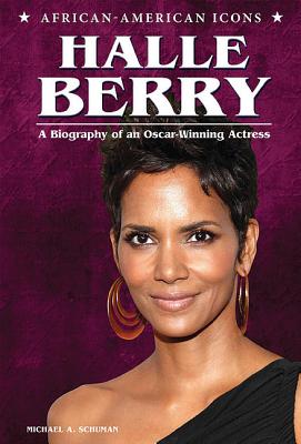 Halle Berry: A Biography of an Oscar-Winning Actress (African-American Icons) By Michael A. Schuman Cover Image