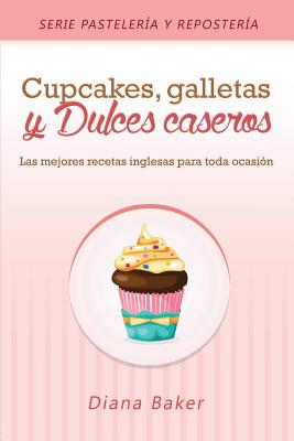 Cupcakes, Galletas y Dulces Caseros: Las mejores recetas inglesas para toda ocasión By Diana Baker Cover Image