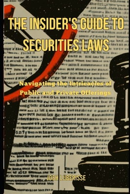 The Insider's Guide to Securities Law: Navigating the Intricacies of Public and Private Offerings Cover Image
