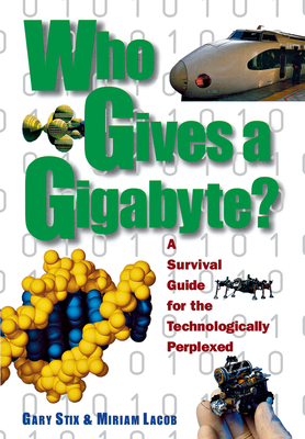 Who Gives a Gigabyte?: A Survival Guide for the Technologically Perplexed By Gary Stix, Miriam Lacob Cover Image