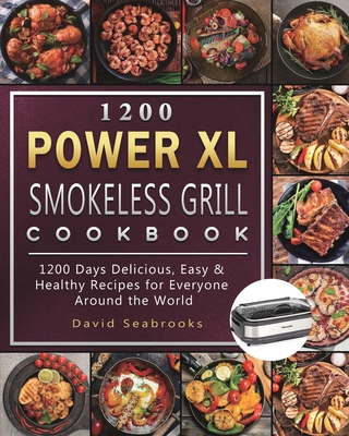 1200 Power XL Smokeless Grill Cookbook: 1200 Days Delicious, Easy & Healthy Recipes for Everyone Around the World By David Seabrooks Cover Image