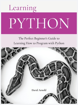 Learning Python: The Perfect Beginner's Guide to Learning How to Program with Python Cover Image