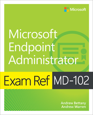 Exam Ref MD-102 Microsoft Endpoint Administrator By Andrew Warren, Andrew Bettany Cover Image