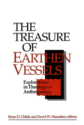 The Treasure of Earthen Vessels: Explorations in Theological Anthropology By Brian H. Childs (Editor), David W. Waanders (Editor) Cover Image