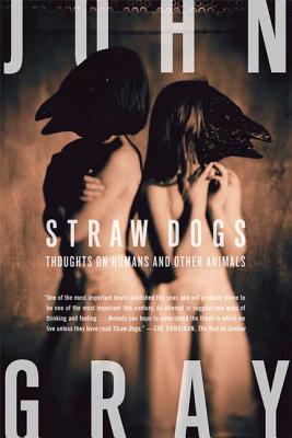 Straw Dogs: Thoughts on Humans and Other Animals Cover Image