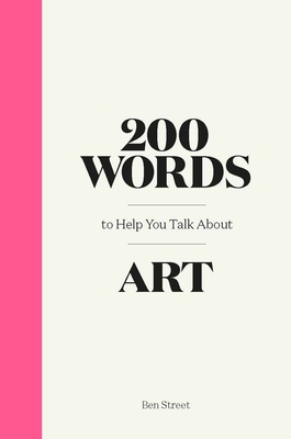 200 Words to Help You Talk About Art By Ben Street Cover Image
