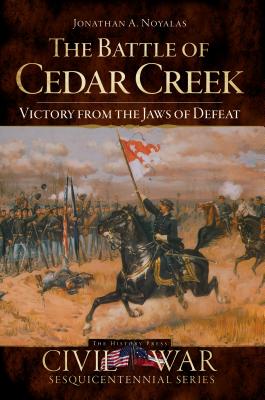 The Battle of Cedar Creek: Victory from the Jaws of Defeat (Civil War)