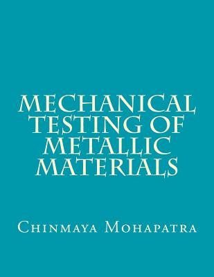 Mechanical Testing of Metallic Materials By Chinmaya Mohapatra B. E. Cover Image
