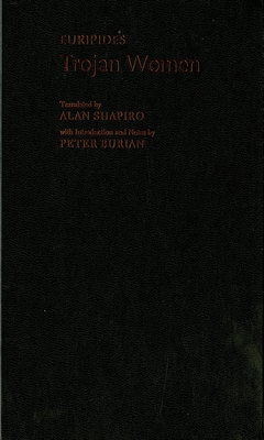 Trojan Women (Greek Tragedy in New Translations) By Euripides, Alan Shapiro (Editor), Peter Burian (Editor) Cover Image