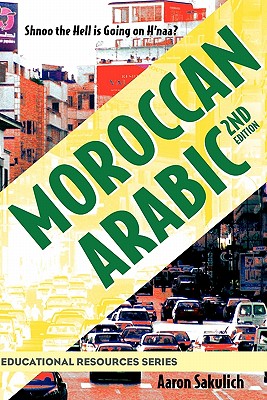 Moroccan Arabic - Shnoo the Hell Is Going on H'Naa? a Practical Guide to Learning Moroccan Darija - The Arabic Dialect of Morocco (2nd Edition) (Educational Resources) By Aaron Sakulich, Rajae Khaloufi (Editor), George F. Roberson (Producer) Cover Image