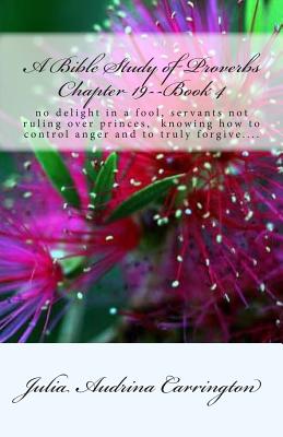 A Bible Study of Proverbs Chapter 19--Book 4 By Julia Audrina Carrington Cover Image