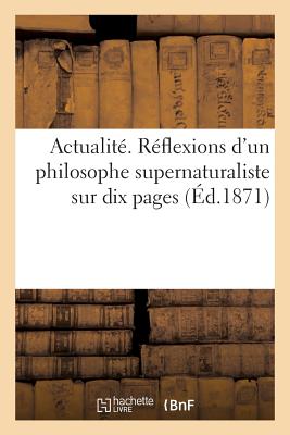 Cover for Actualité. Réflexions d'Un Philosophe Supernaturaliste Sur Dix Pages de la Lettre de M. Alexandre: Dumas Adressée À Un Ami (Philosophie)