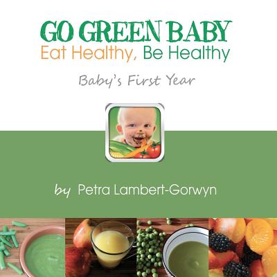 Go Green Baby: Eat Healthy, Be Healthy! Baby's First Year Cover Image