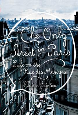The Only Street in Paris: Life on the Rue Des Martyrs By Elaine Sciolino Cover Image