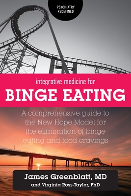 Integrative Medicine for Binge Eating: A Comprehensive Guide to the New Hope Model for the Elimination of Binge Eating and Food Cravings Cover Image