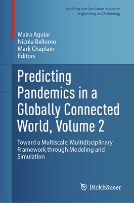 Predicting Pandemics in a Globally Connected World, Volume 2: Toward a Multiscale, Multidisciplinary Framework Through Modeling and Simulation (Modeling and Simulation in Science)