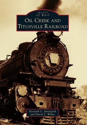 Oil Creek and Titusville Railroad (Images of Rail) By Kenneth C. Springirth, David L. Weber Cover Image