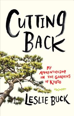 Cutting Back: My Apprenticeship in the Gardens of Kyoto Cover Image