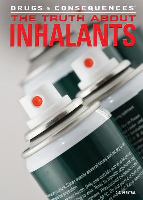 The Truth about Inhalants (Drugs & Consequences #3) By G. S. Prentzas Cover Image