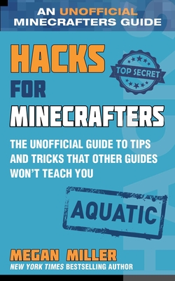 Hacks for Minecrafters: Aquatic: The Unofficial Guide to Tips and Tricks That Other Guides Won't Teach You By Megan Miller Cover Image