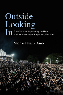 Outside Looking in: Three Decades Representing the Hasidic Jewish Community of Kiryas Joel, New York (Excelsior Editions)