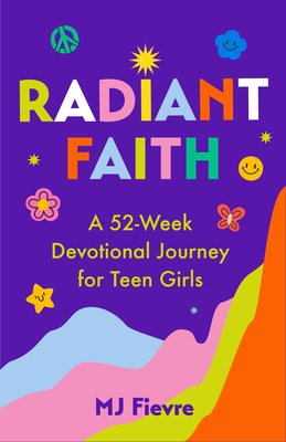 Radiant Faith: A 52-Week Devotional Journey for Teen Girls (Daily Devotionals for Teenage Girls, Christian Journal, Devotionals & Pra By M. J. Fievre Cover Image
