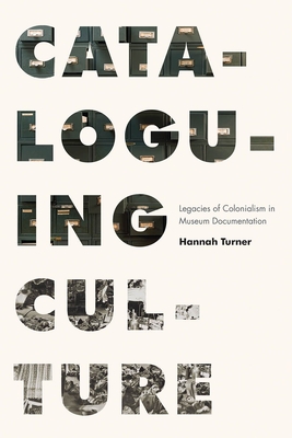 Cataloguing Culture: Legacies of Colonialism in Museum Documentation Cover Image