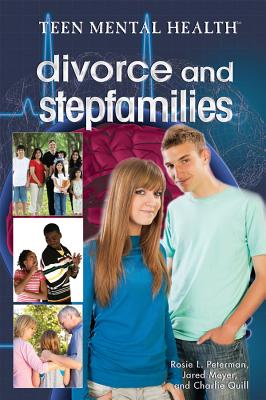 Divorce and Stepfamilies (Teen Mental Health) By Jared Meyer, Charlie Quill, Rosie L. Peterman Cover Image
