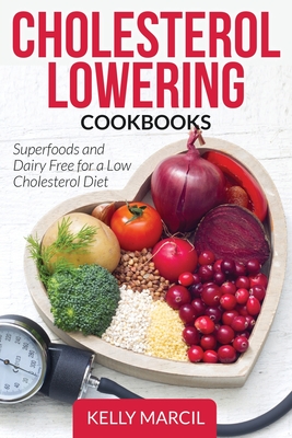 Cholesterol Lowering Cookbooks: Superfoods and Dairy Free for a Low Cholesterol Diet By Kelly Marcil Cover Image