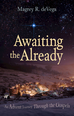 Awaiting the Already: An Advent Journey Through the Gospels By Magrey Devega Cover Image