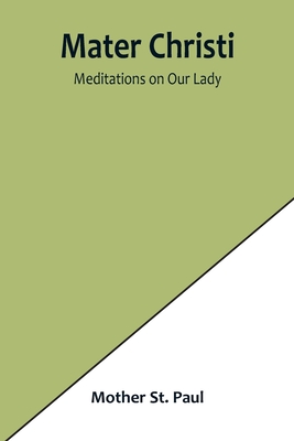 Mater Christi: Meditations on Our Lady By Mother St Paul Cover Image