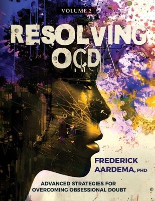 Resolving OCD: Advanced Strategies for Overcoming Obsessional Doubt (Volume 2) By Frederick Aardema Cover Image