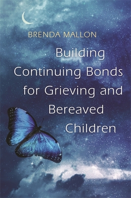 Building Continuing Bonds for Grieving and Bereaved Children: A Guide for Counsellors and Practitioners