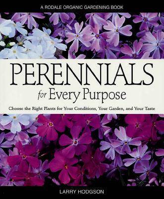 Perennials for Every Purpose: Choose the Right Plants for Your Conditions, Your Garden, and Your Taste (Rodale Organic Gardening Books)