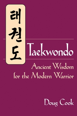 Taekwondo: Ancient Wisdom for the Modern Warrior By Doug Cook Cover Image