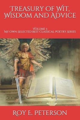 Treasury of Wit, Wisdom and Advice: Volume 3 My Own Selected Best Classical Poetry Series