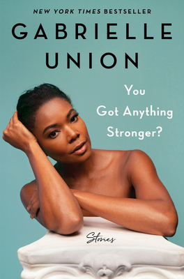 You Got Anything Stronger?: Stories By Gabrielle Union Cover Image