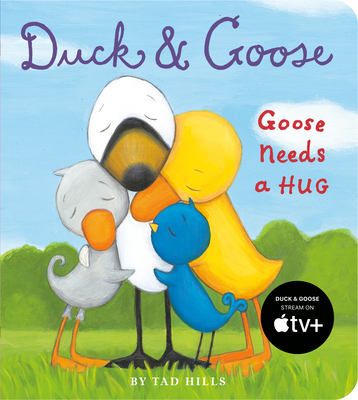 Duck & Goose, Goose Needs a Hug By Tad Hills, Tad Hills (Illustrator) Cover Image