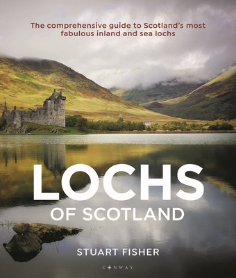 Lochs of Scotland: The comprehensive guide to Scotland's most fabulous inland and sea lochs By Stuart Fisher Cover Image