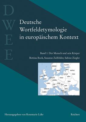 Deutsche Wortfeldetymologie in Europaischem Kontext (Dwee): Band 1: Der Mensch Und Sein Korper Cover Image