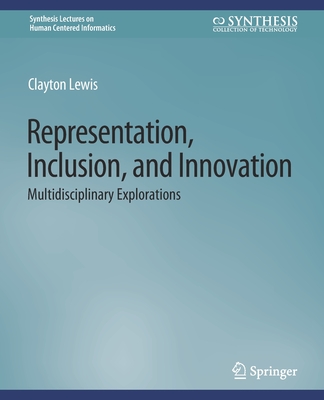 Representation, Inclusion, and Innovation: Multidisciplinary Explorations (Synthesis Lectures on Human-Centered Informatics) Cover Image