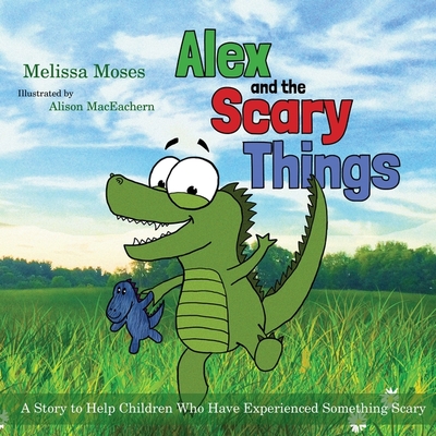 Alex and the Scary Things: A Story to Help Children Who Have Experienced Something Scary Cover Image