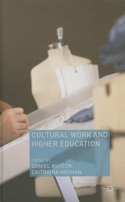 Cultural Work and Higher Education By D. Ashton (Editor), C. Noonan (Editor) Cover Image