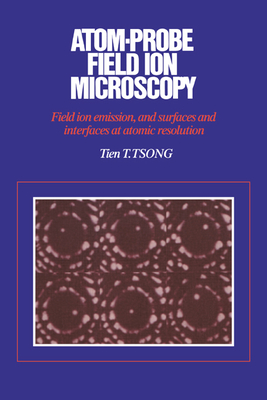 Atom-Probe Field Ion Microscopy: Field Ion Emission, and Surfaces and Interfaces at Atomic Resolution By Tien T. Tsong Cover Image