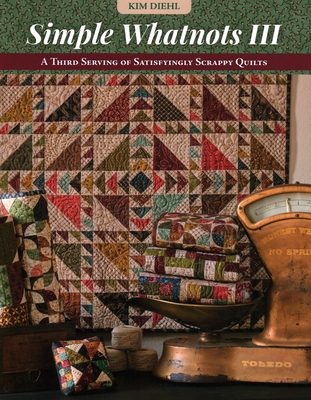 Simple Whatnots III: A Third Serving of Satisfyingly Scrappy Quilts Cover Image